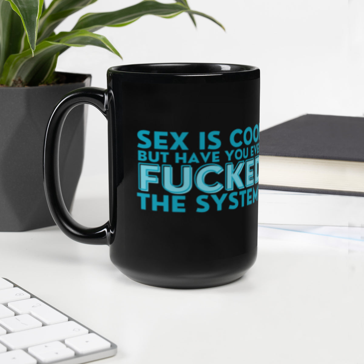 Sex Is Cool But Have You Ever F*cked the System Black Glossy Mug | Funny Activist Gift - Spinsterly Co
