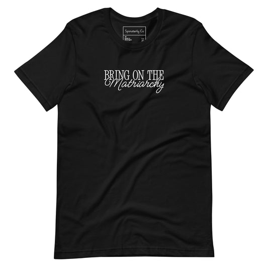Bring on the Matriarchy T-Shirt by Spinsterly Co, black unisex graphic t-shirt with activist protest print