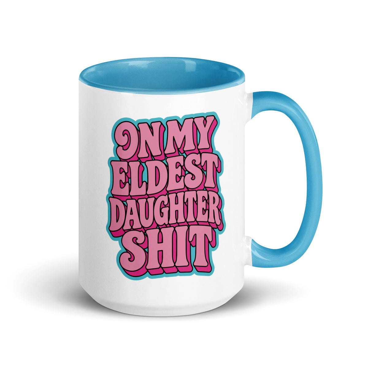 A white ceramic mug with a bright blue interior, handle, and base, featuring the text 'ON MY ELDEST DAUGHTER SHIT' in pink bubble letters with a blue outline on the front.
