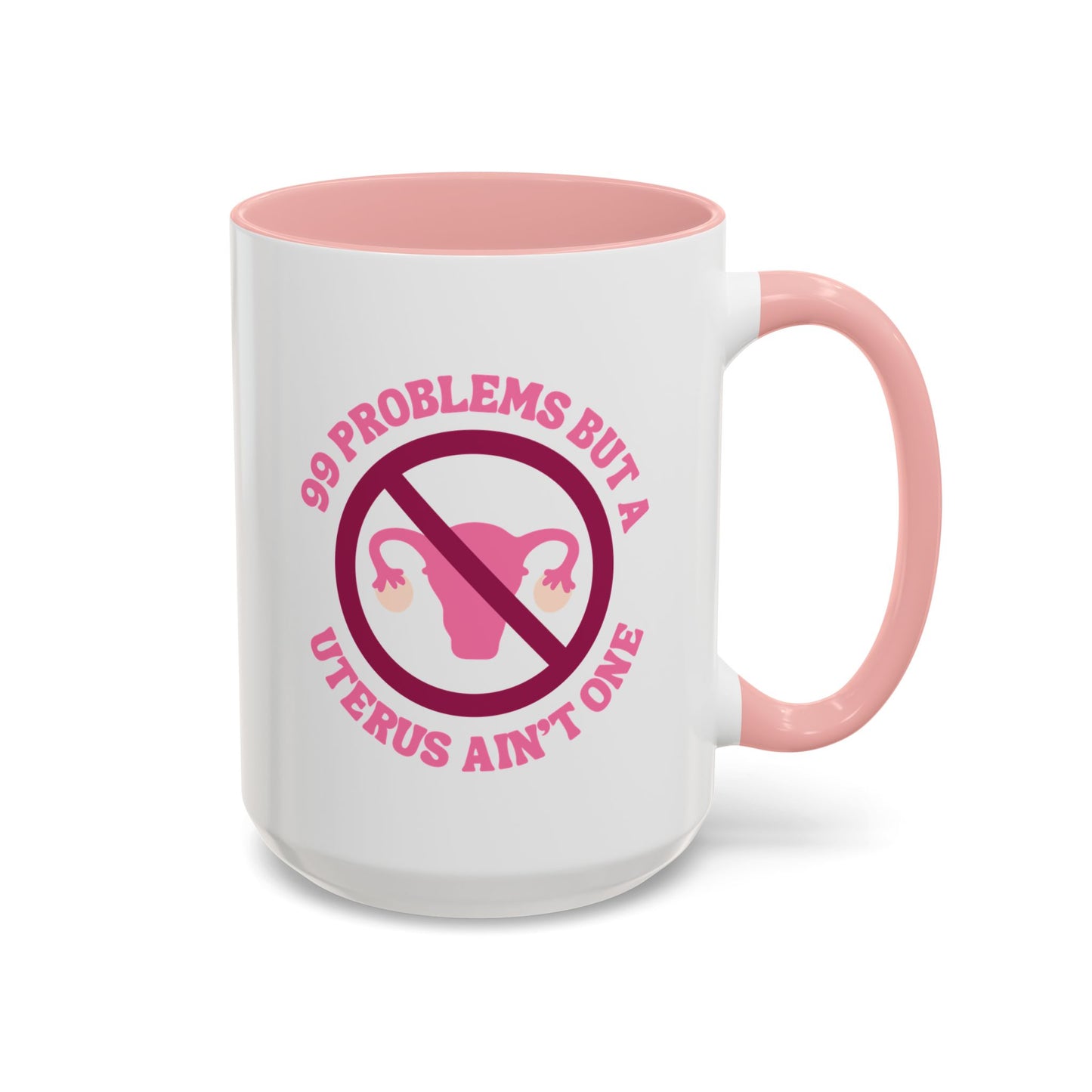 99 Problems Uterus Is Not One Accent Coffee Mug by Spinsterly Co, pink ceramic mug with glossy badge graphic