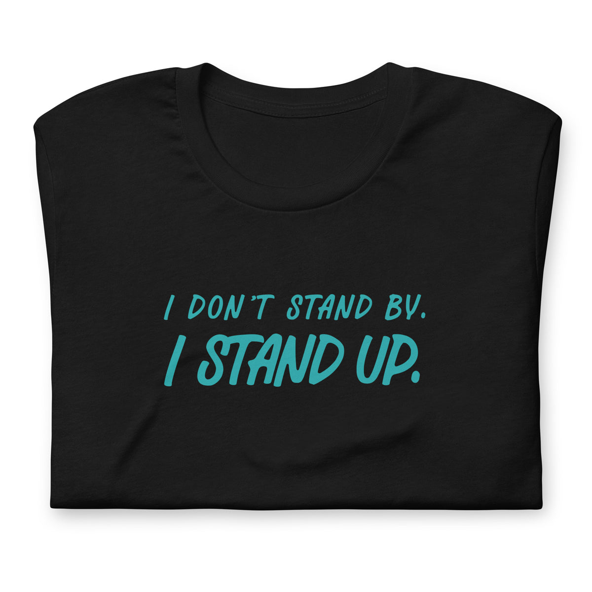 A folded black t-shirt with the text 'I DON'T STAND BY. I STAND UP.