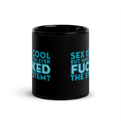 Sex Is Cool But Have You Ever F*cked the System Black Glossy Mug | Funny Activist Gift - Spinsterly Co