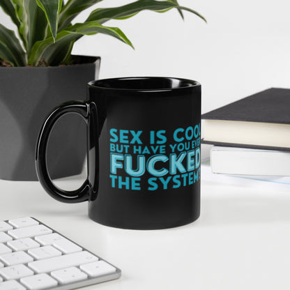 Sex Is Cool But Have You Ever F*cked the System Black Glossy Mug | Funny Activist Gift - Spinsterly Co