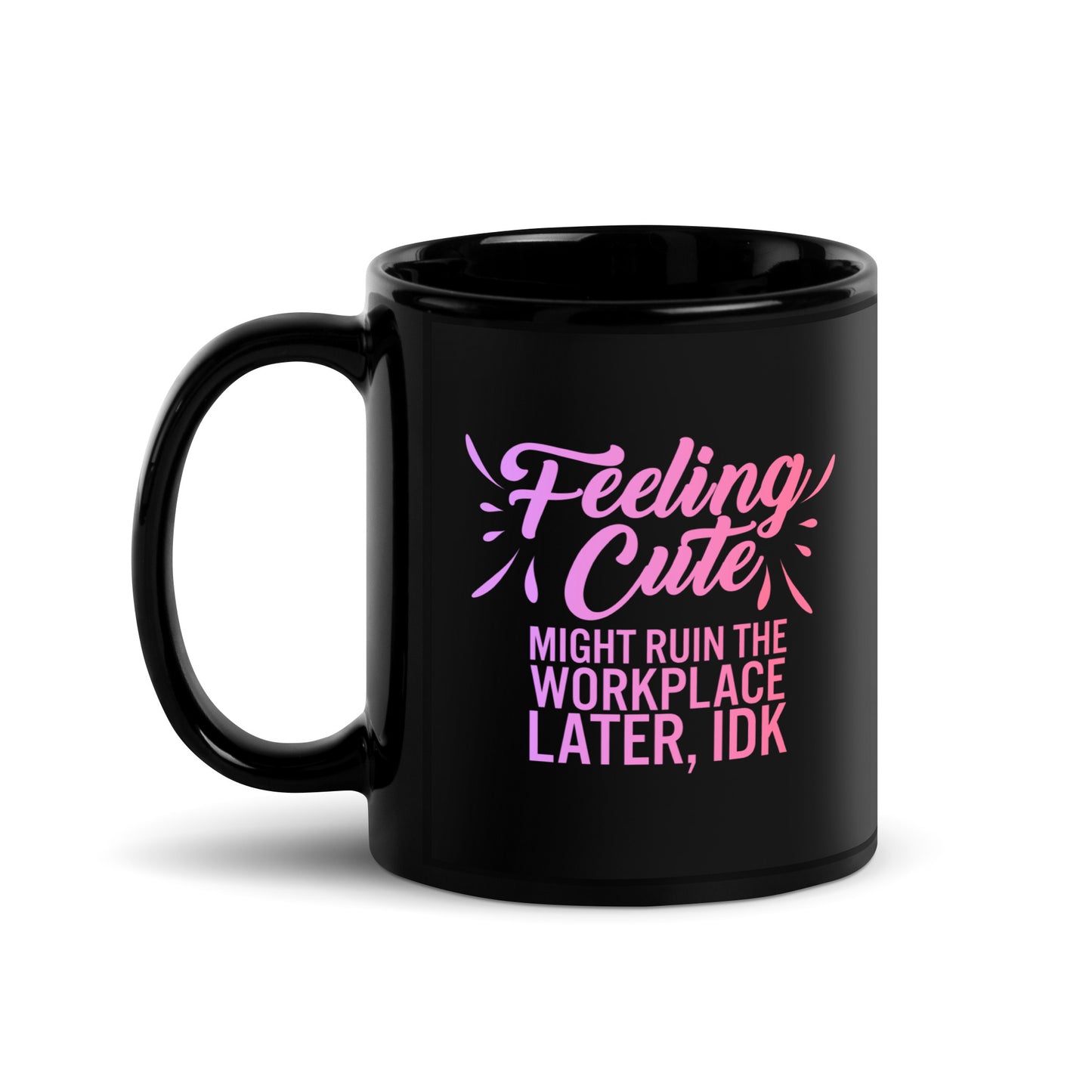 Feeling Cute Might Ruin the Workplace Later IDK Black Glossy Mug by Spinsterly Co, glossy ceramic mug