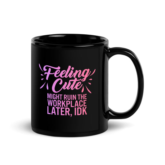 Feeling Cute Might Ruin the Workplace Later IDK Black Glossy Mug by Spinsterly Co, glossy black ceramic mug