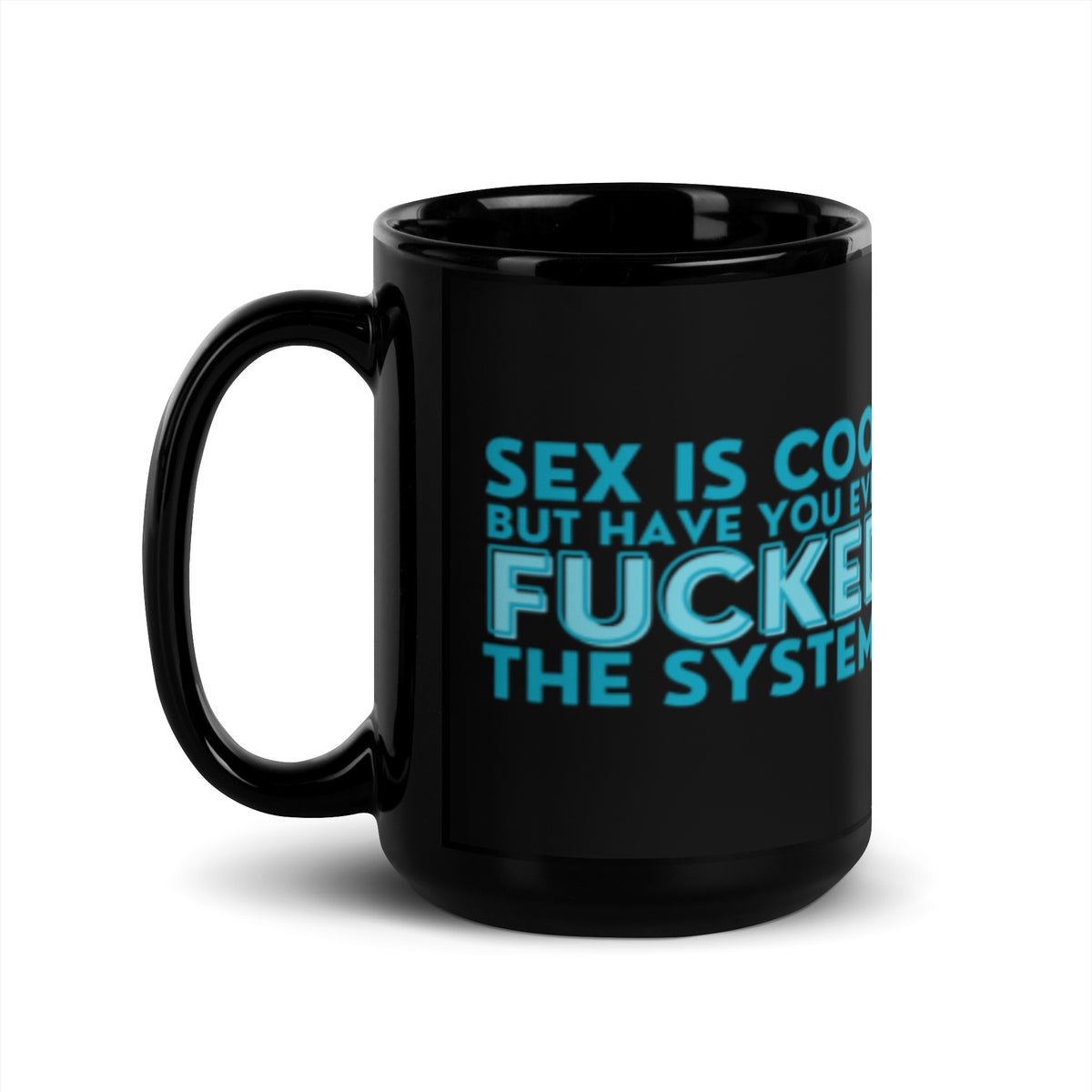 Sex Is Cool But Have You Ever F*cked the System Black Glossy Mug | Funny Activist Gift - Spinsterly Co