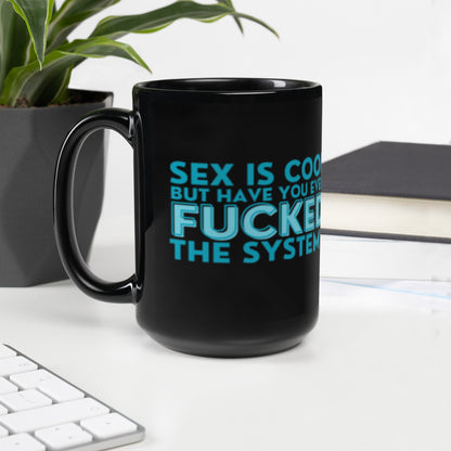 Sex Is Cool But Have You Ever F*cked the System Black Glossy Mug | Funny Activist Gift - Spinsterly Co
