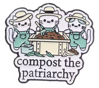 A die-cut enamel pin featuring three cartoon cats wearing hats and aprons around a compost bin, with the text 'compost the patriarchy' below. The design uses black outlines, white faces, light green aprons, and brown compost material.