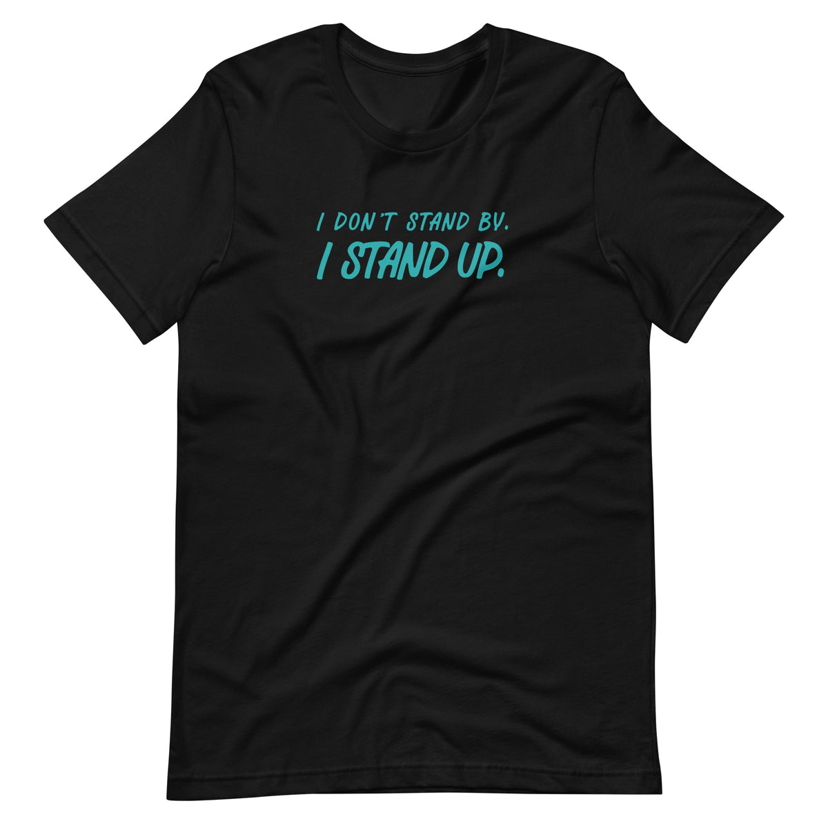 A black short-sleeve crewneck t-shirt with the text 'I DON'T STAND BY. I STAND UP.