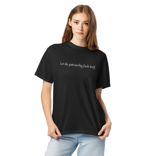 Let the Patriarchy Fuck Itself Feminist Garment-Dyed Heavyweight T-Shirt by Spinsterly Co, black with slogan print