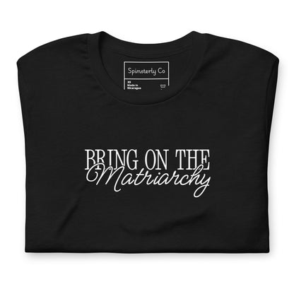 Bring on the Matriarchy T-Shirt by Spinsterly Co, black unisex graphic tee with bold feminist text