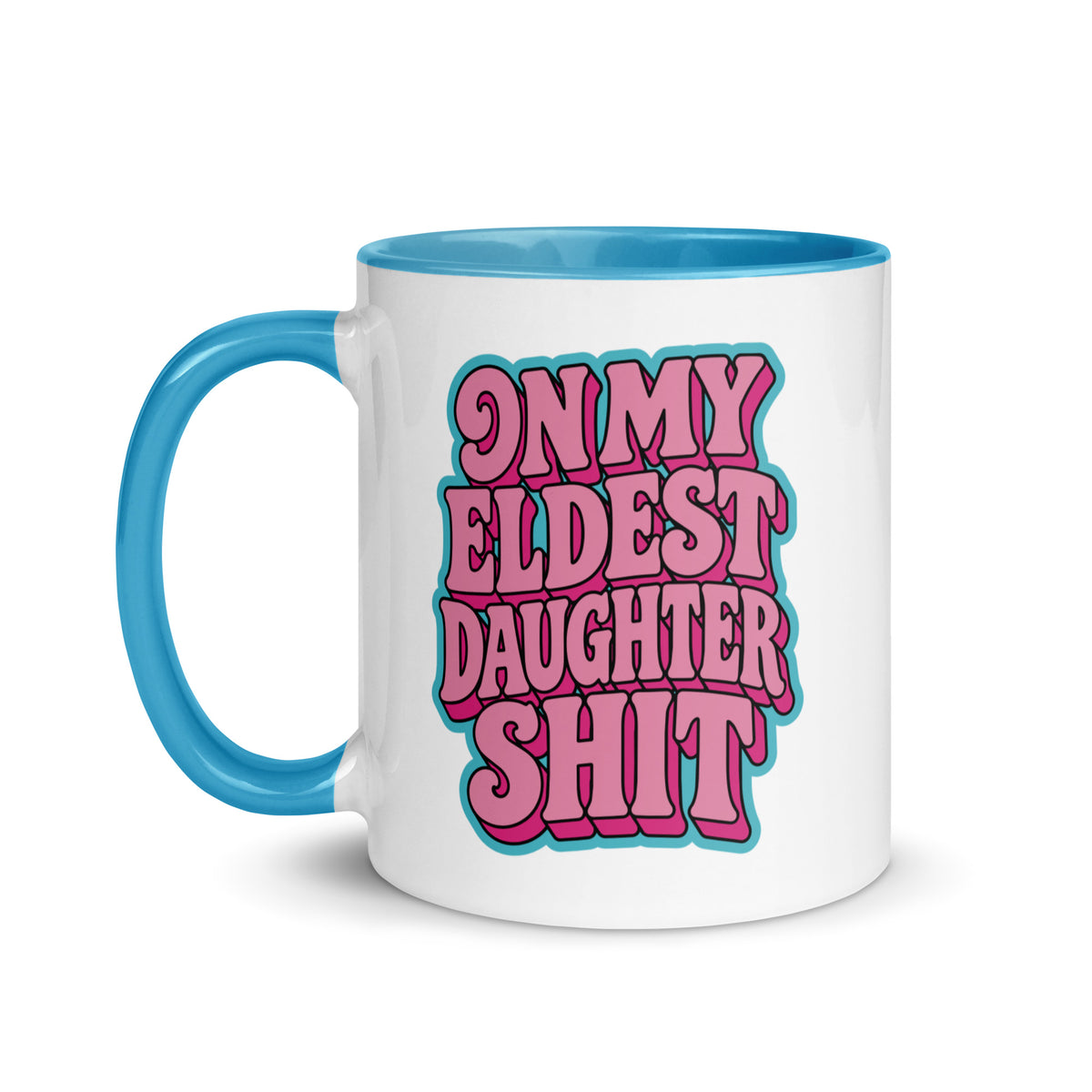 A white ceramic mug with a bright blue handle and interior, featuring the text 'ON MY ELDEST DAUGHTER SHIT' in bold pink bubble letters with a blue outline on the front.