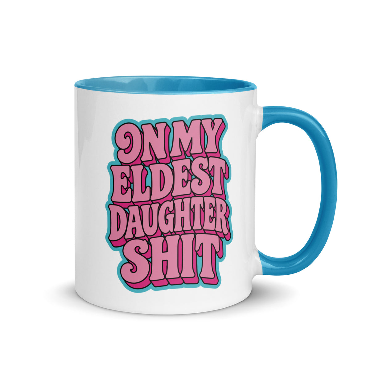 A white ceramic coffee mug with a blue handle and interior, featuring the text 'ON MY ELDEST DAUGHTER SHIT' in pink bubble letters with a teal outline.